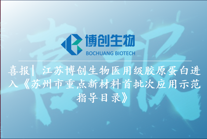 喜報| 江蘇博創(chuàng  )生物醫用級膠原蛋白進(jìn)入《蘇州市重點(diǎn)新材料首批次應用示范指導目錄》